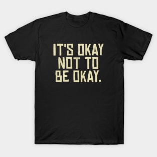 It's Okay Not to Be Okay. T-Shirt